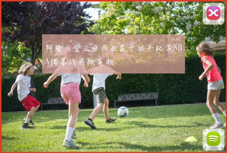 阿隆戈登三分雨狂轰十记平纪录NBA揭幕战再掀高潮