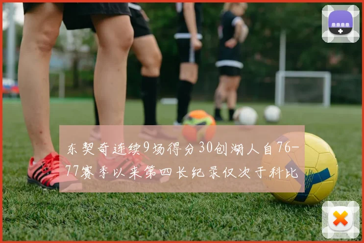 东契奇连续9场得分30创湖人自76-77赛季以来第四长纪录仅次于科比和奥尼尔